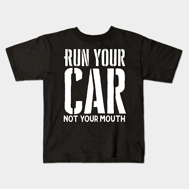 Run your car not your mouth Kids T-Shirt by Sloop